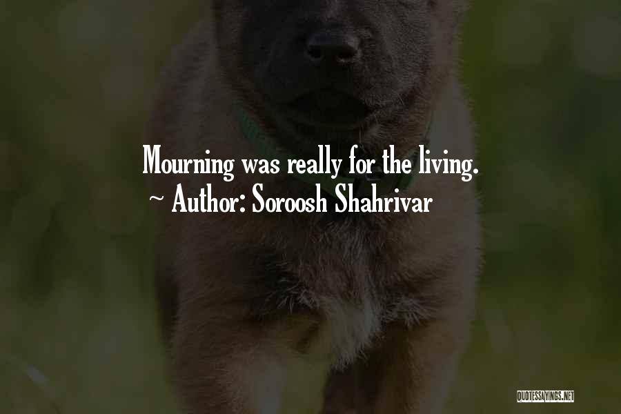 Soroosh Shahrivar Quotes: Mourning Was Really For The Living.