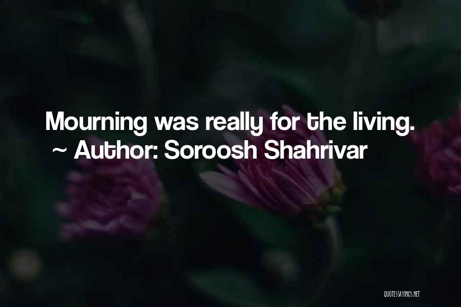 Soroosh Shahrivar Quotes: Mourning Was Really For The Living.