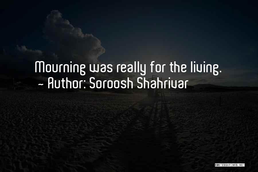 Soroosh Shahrivar Quotes: Mourning Was Really For The Living.