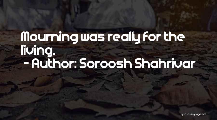 Soroosh Shahrivar Quotes: Mourning Was Really For The Living.