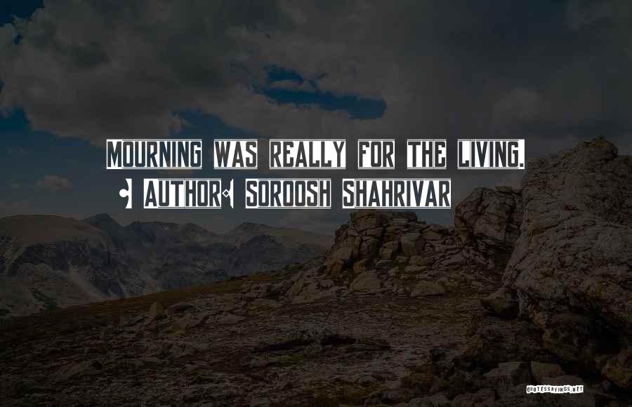 Soroosh Shahrivar Quotes: Mourning Was Really For The Living.
