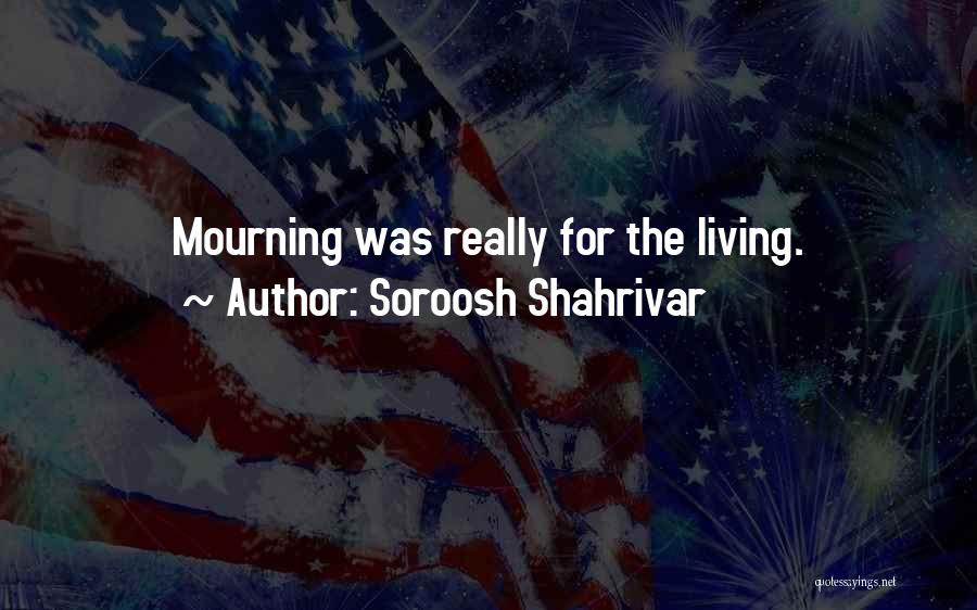 Soroosh Shahrivar Quotes: Mourning Was Really For The Living.