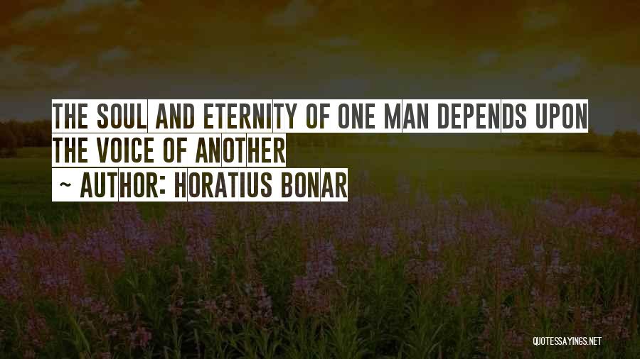Horatius Bonar Quotes: The Soul And Eternity Of One Man Depends Upon The Voice Of Another