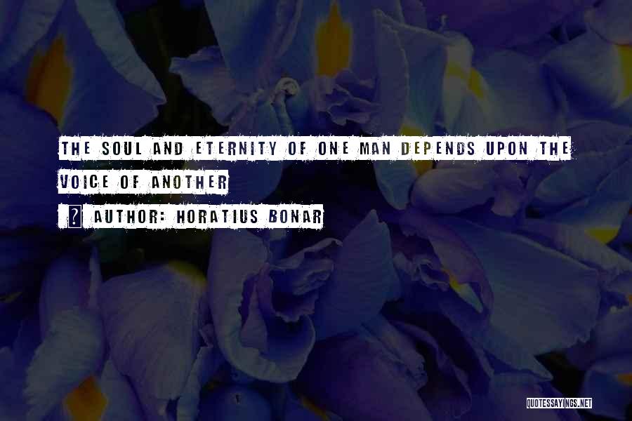 Horatius Bonar Quotes: The Soul And Eternity Of One Man Depends Upon The Voice Of Another