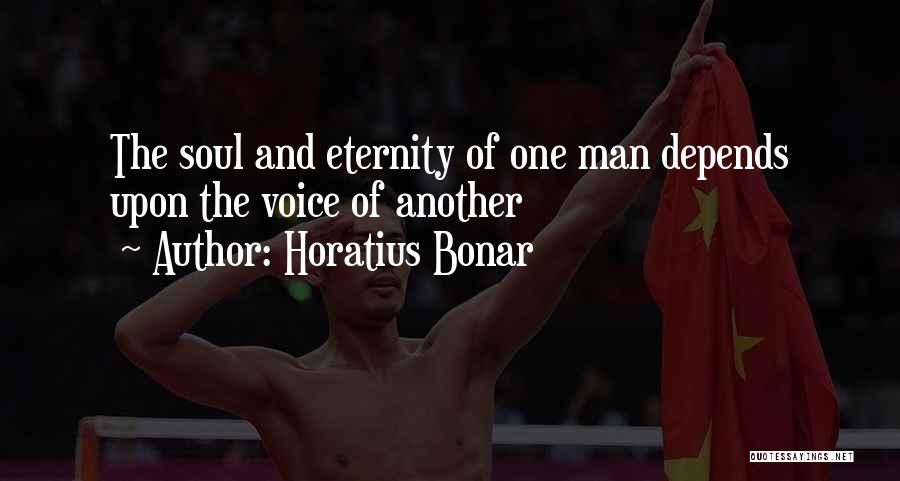 Horatius Bonar Quotes: The Soul And Eternity Of One Man Depends Upon The Voice Of Another