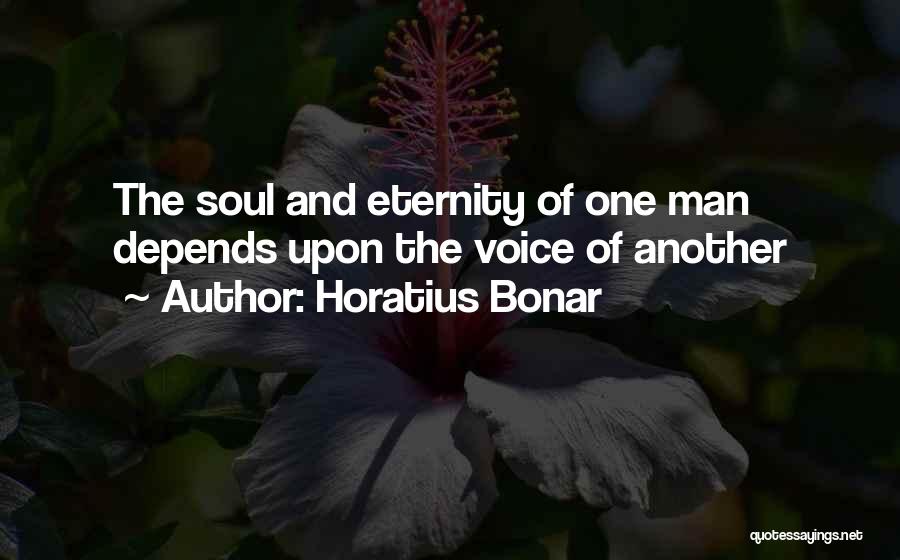 Horatius Bonar Quotes: The Soul And Eternity Of One Man Depends Upon The Voice Of Another