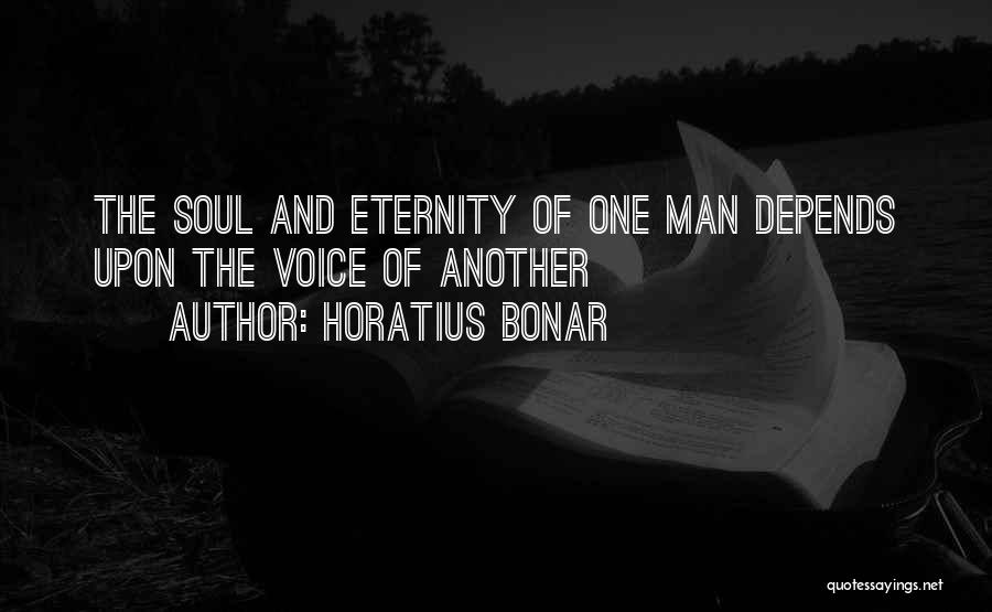 Horatius Bonar Quotes: The Soul And Eternity Of One Man Depends Upon The Voice Of Another