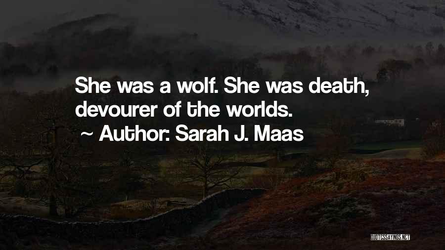 Sarah J. Maas Quotes: She Was A Wolf. She Was Death, Devourer Of The Worlds.