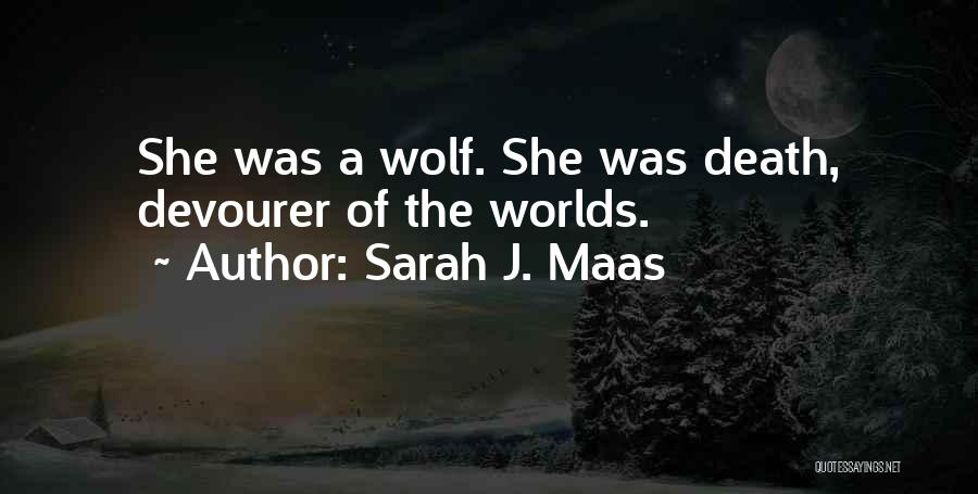 Sarah J. Maas Quotes: She Was A Wolf. She Was Death, Devourer Of The Worlds.