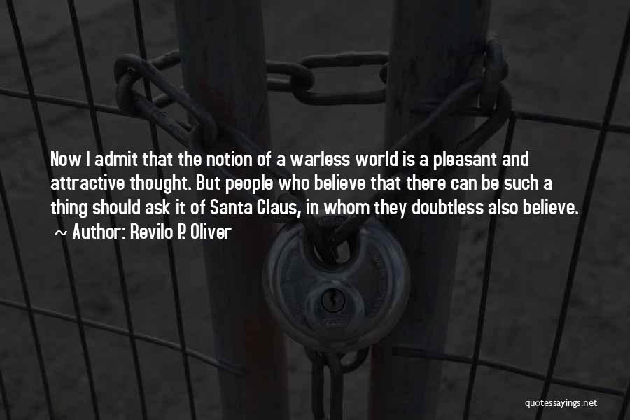 Revilo P. Oliver Quotes: Now I Admit That The Notion Of A Warless World Is A Pleasant And Attractive Thought. But People Who Believe