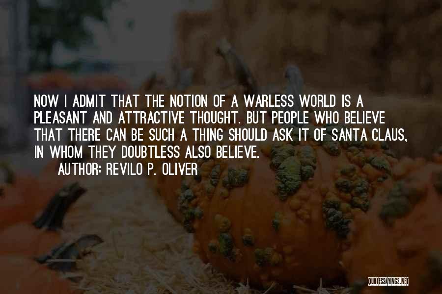 Revilo P. Oliver Quotes: Now I Admit That The Notion Of A Warless World Is A Pleasant And Attractive Thought. But People Who Believe