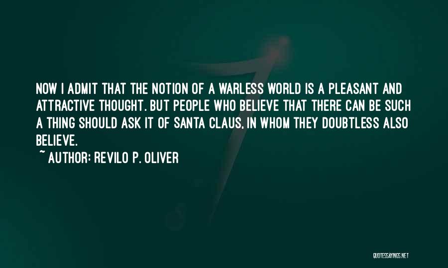 Revilo P. Oliver Quotes: Now I Admit That The Notion Of A Warless World Is A Pleasant And Attractive Thought. But People Who Believe