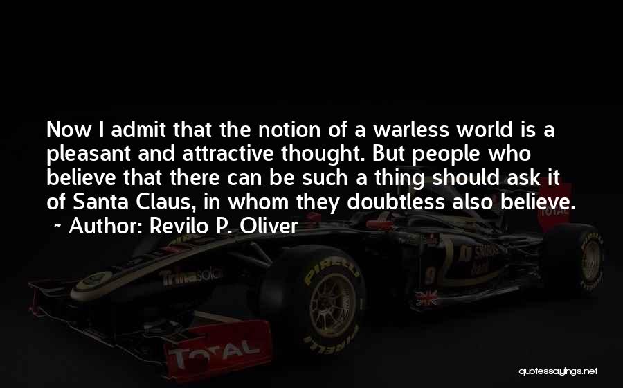 Revilo P. Oliver Quotes: Now I Admit That The Notion Of A Warless World Is A Pleasant And Attractive Thought. But People Who Believe