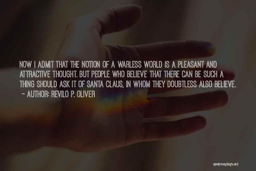 Revilo P. Oliver Quotes: Now I Admit That The Notion Of A Warless World Is A Pleasant And Attractive Thought. But People Who Believe