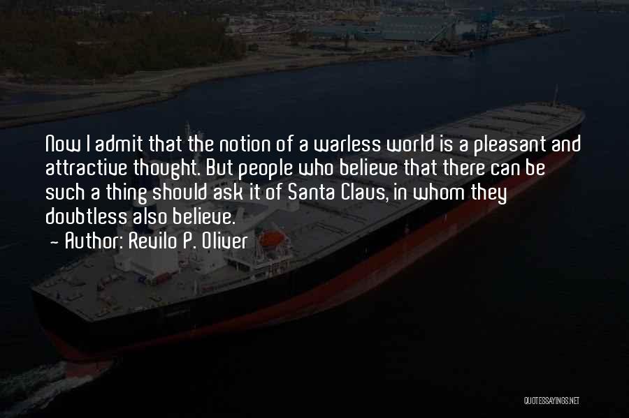 Revilo P. Oliver Quotes: Now I Admit That The Notion Of A Warless World Is A Pleasant And Attractive Thought. But People Who Believe