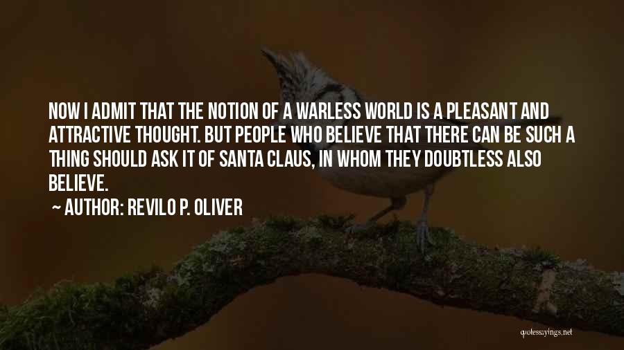 Revilo P. Oliver Quotes: Now I Admit That The Notion Of A Warless World Is A Pleasant And Attractive Thought. But People Who Believe
