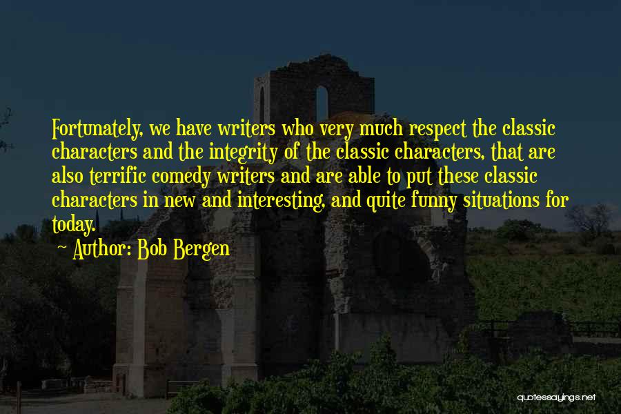 Bob Bergen Quotes: Fortunately, We Have Writers Who Very Much Respect The Classic Characters And The Integrity Of The Classic Characters, That Are