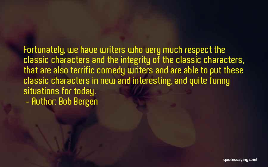 Bob Bergen Quotes: Fortunately, We Have Writers Who Very Much Respect The Classic Characters And The Integrity Of The Classic Characters, That Are
