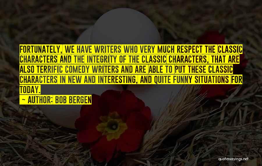 Bob Bergen Quotes: Fortunately, We Have Writers Who Very Much Respect The Classic Characters And The Integrity Of The Classic Characters, That Are