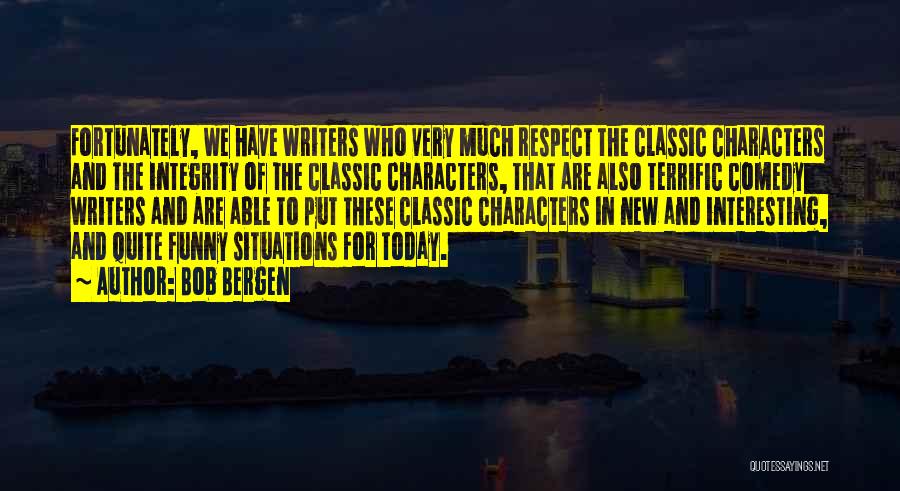Bob Bergen Quotes: Fortunately, We Have Writers Who Very Much Respect The Classic Characters And The Integrity Of The Classic Characters, That Are