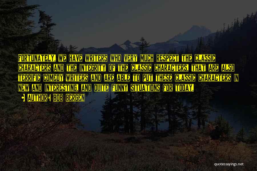 Bob Bergen Quotes: Fortunately, We Have Writers Who Very Much Respect The Classic Characters And The Integrity Of The Classic Characters, That Are