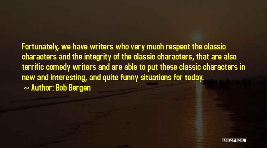 Bob Bergen Quotes: Fortunately, We Have Writers Who Very Much Respect The Classic Characters And The Integrity Of The Classic Characters, That Are