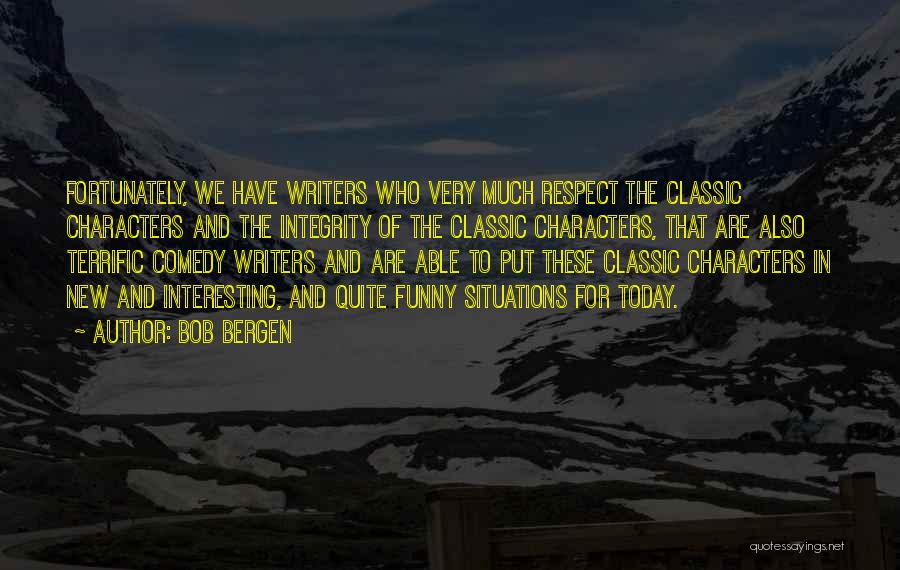 Bob Bergen Quotes: Fortunately, We Have Writers Who Very Much Respect The Classic Characters And The Integrity Of The Classic Characters, That Are