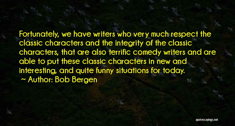Bob Bergen Quotes: Fortunately, We Have Writers Who Very Much Respect The Classic Characters And The Integrity Of The Classic Characters, That Are