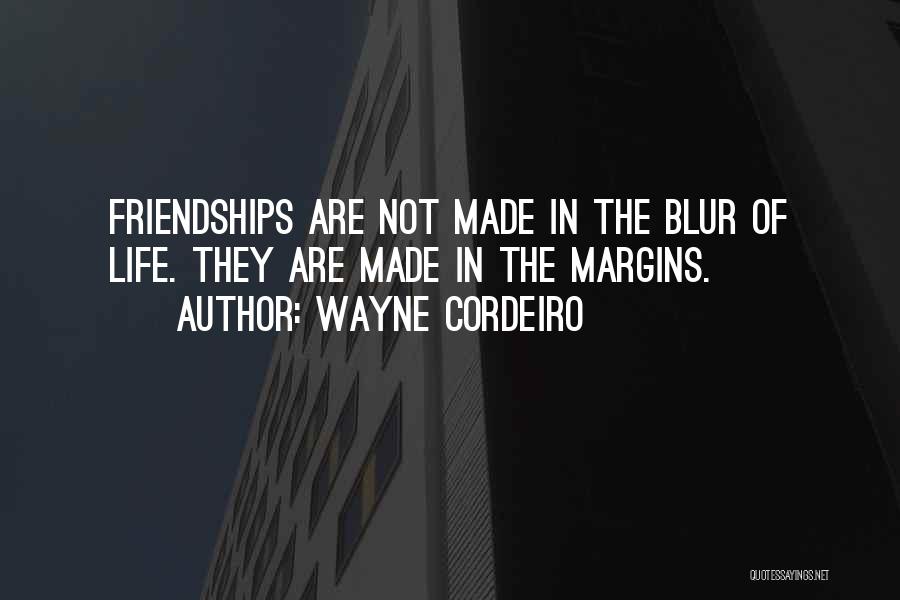 Wayne Cordeiro Quotes: Friendships Are Not Made In The Blur Of Life. They Are Made In The Margins.