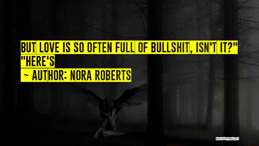 Nora Roberts Quotes: But Love Is So Often Full Of Bullshit, Isn't It? Here's