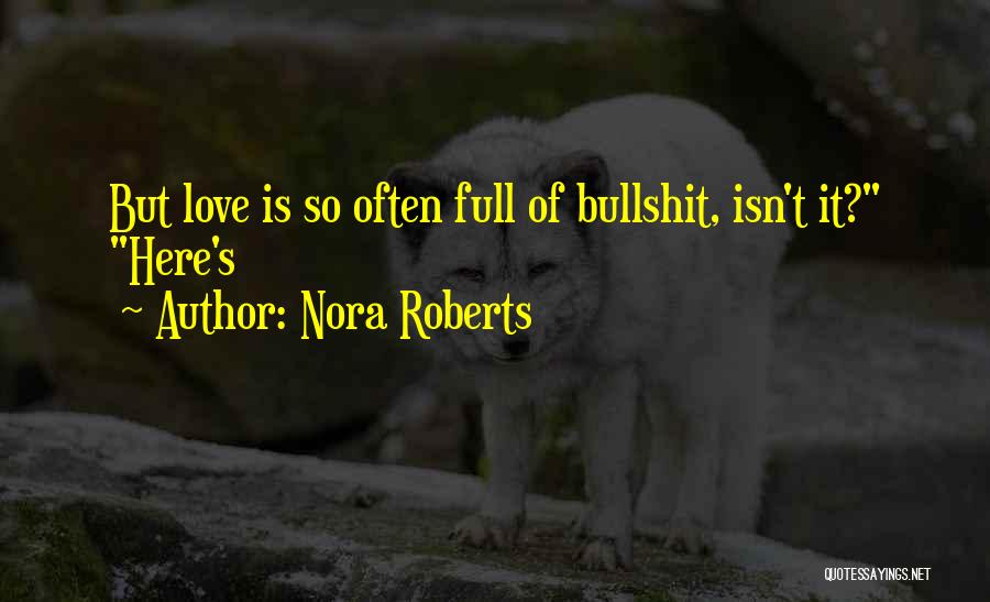 Nora Roberts Quotes: But Love Is So Often Full Of Bullshit, Isn't It? Here's
