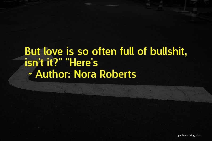Nora Roberts Quotes: But Love Is So Often Full Of Bullshit, Isn't It? Here's