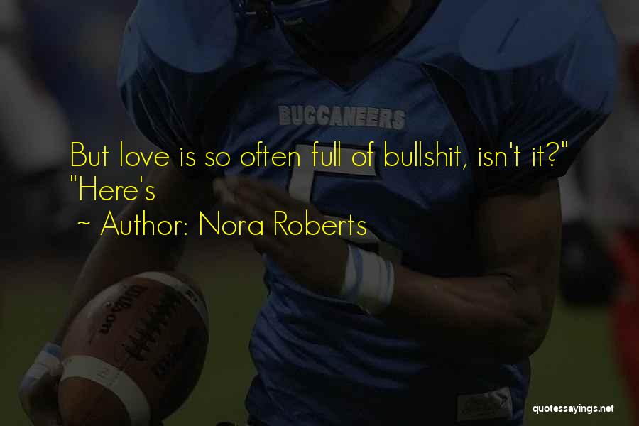 Nora Roberts Quotes: But Love Is So Often Full Of Bullshit, Isn't It? Here's