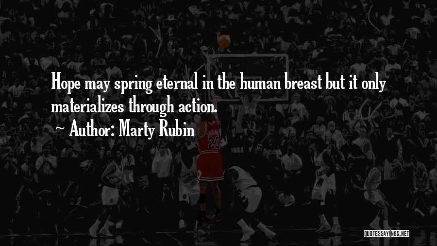 Marty Rubin Quotes: Hope May Spring Eternal In The Human Breast But It Only Materializes Through Action.