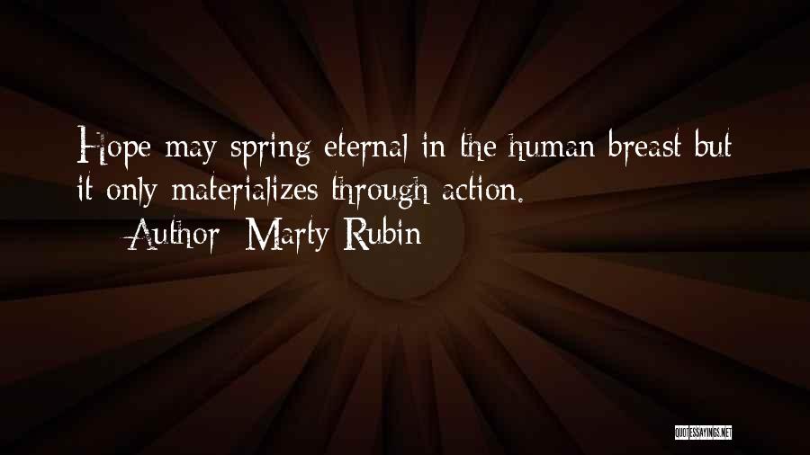 Marty Rubin Quotes: Hope May Spring Eternal In The Human Breast But It Only Materializes Through Action.
