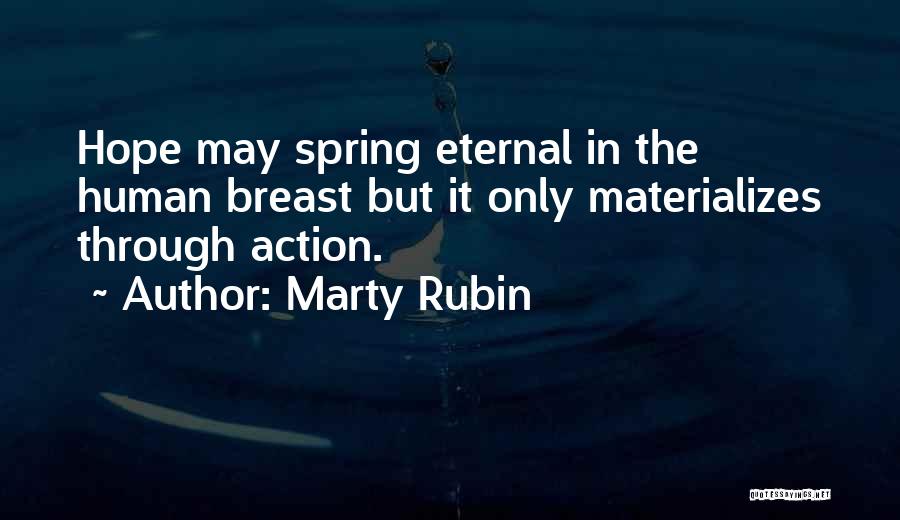 Marty Rubin Quotes: Hope May Spring Eternal In The Human Breast But It Only Materializes Through Action.