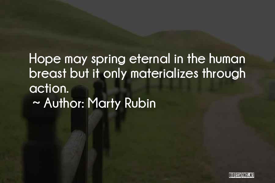 Marty Rubin Quotes: Hope May Spring Eternal In The Human Breast But It Only Materializes Through Action.
