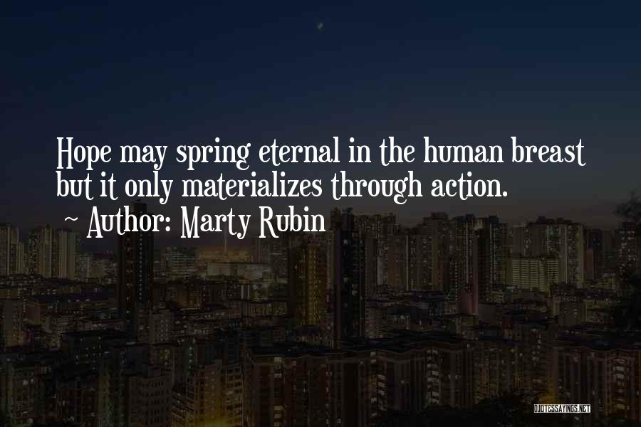 Marty Rubin Quotes: Hope May Spring Eternal In The Human Breast But It Only Materializes Through Action.