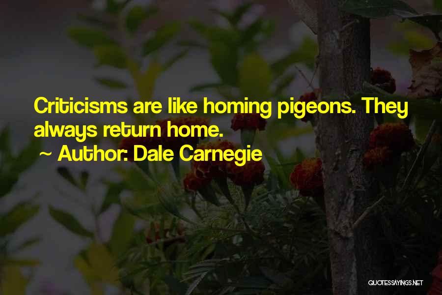 Dale Carnegie Quotes: Criticisms Are Like Homing Pigeons. They Always Return Home.
