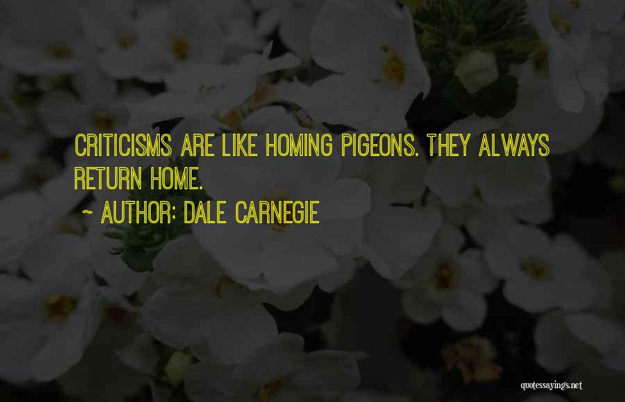Dale Carnegie Quotes: Criticisms Are Like Homing Pigeons. They Always Return Home.