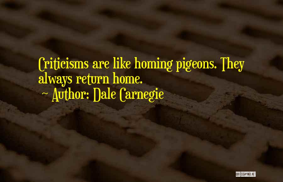 Dale Carnegie Quotes: Criticisms Are Like Homing Pigeons. They Always Return Home.