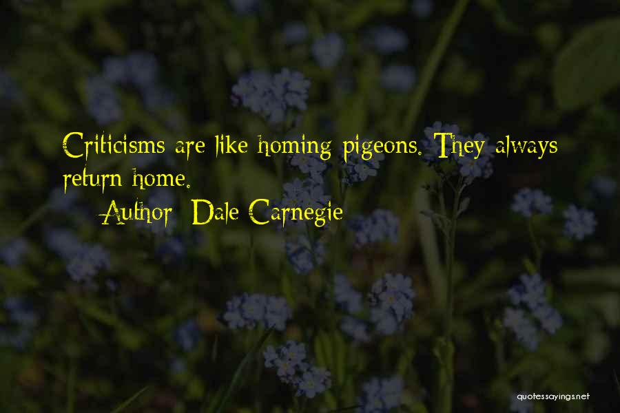 Dale Carnegie Quotes: Criticisms Are Like Homing Pigeons. They Always Return Home.