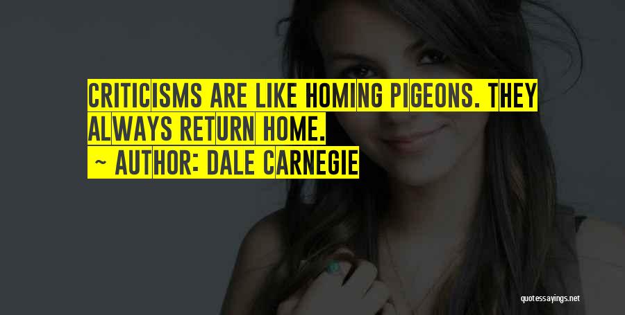 Dale Carnegie Quotes: Criticisms Are Like Homing Pigeons. They Always Return Home.