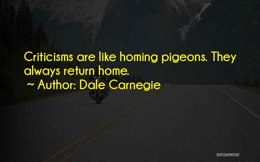 Dale Carnegie Quotes: Criticisms Are Like Homing Pigeons. They Always Return Home.