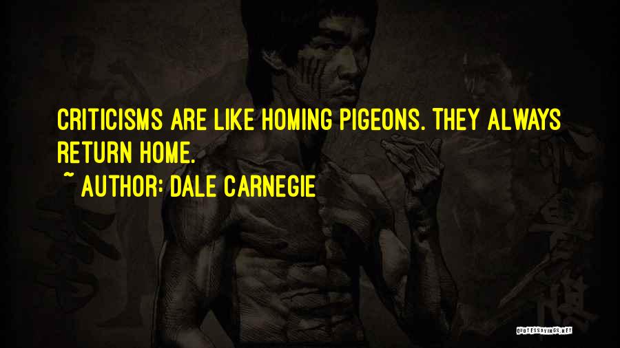 Dale Carnegie Quotes: Criticisms Are Like Homing Pigeons. They Always Return Home.