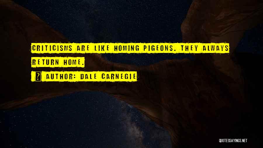 Dale Carnegie Quotes: Criticisms Are Like Homing Pigeons. They Always Return Home.
