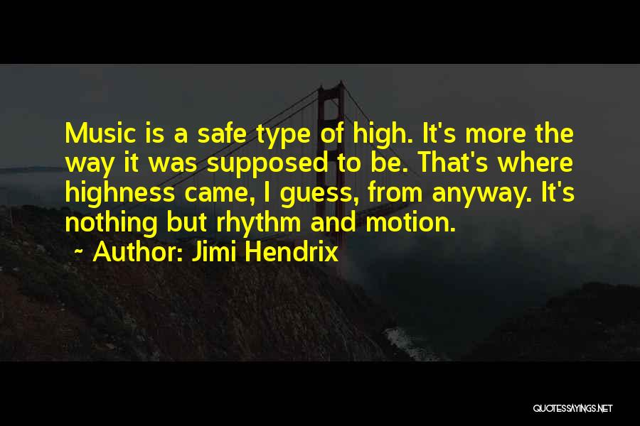 Jimi Hendrix Quotes: Music Is A Safe Type Of High. It's More The Way It Was Supposed To Be. That's Where Highness Came,
