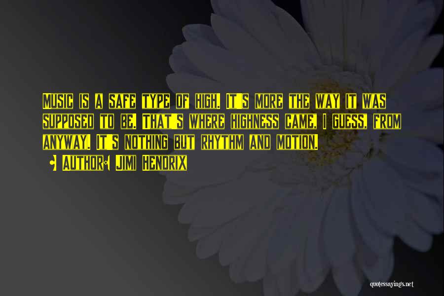 Jimi Hendrix Quotes: Music Is A Safe Type Of High. It's More The Way It Was Supposed To Be. That's Where Highness Came,