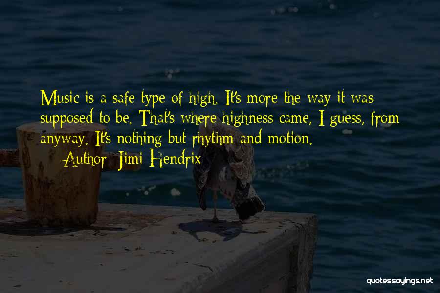 Jimi Hendrix Quotes: Music Is A Safe Type Of High. It's More The Way It Was Supposed To Be. That's Where Highness Came,