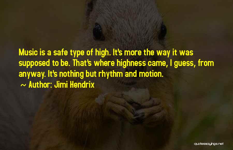 Jimi Hendrix Quotes: Music Is A Safe Type Of High. It's More The Way It Was Supposed To Be. That's Where Highness Came,